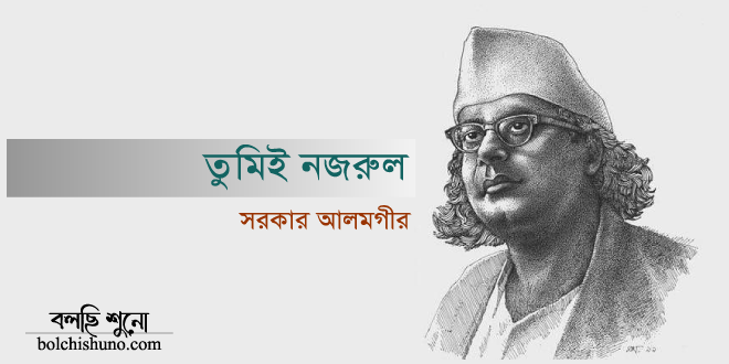 তুমিই নজরুল - সরকার আলমগীর